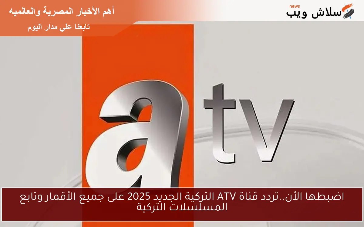 اضبطها الأن..تردد قناة ATV التركية الجديد 2025 على جميع الأقمار وتابع المسلسلات التركية