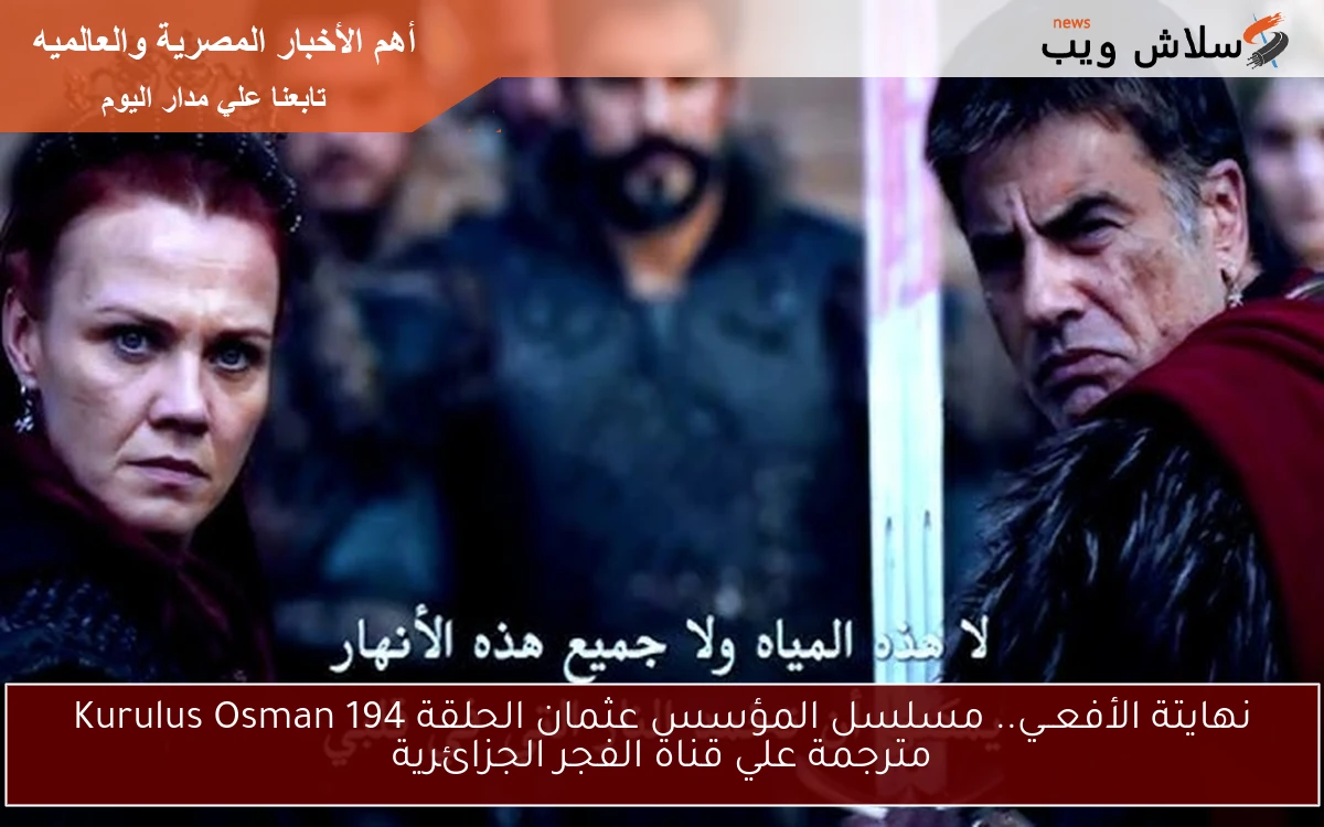 نهايتة الأفعــي.. مسلسل المؤسس عثمان الحلقة 194 Kurulus Osman مترجمة علي قناة الفجر الجزائرية