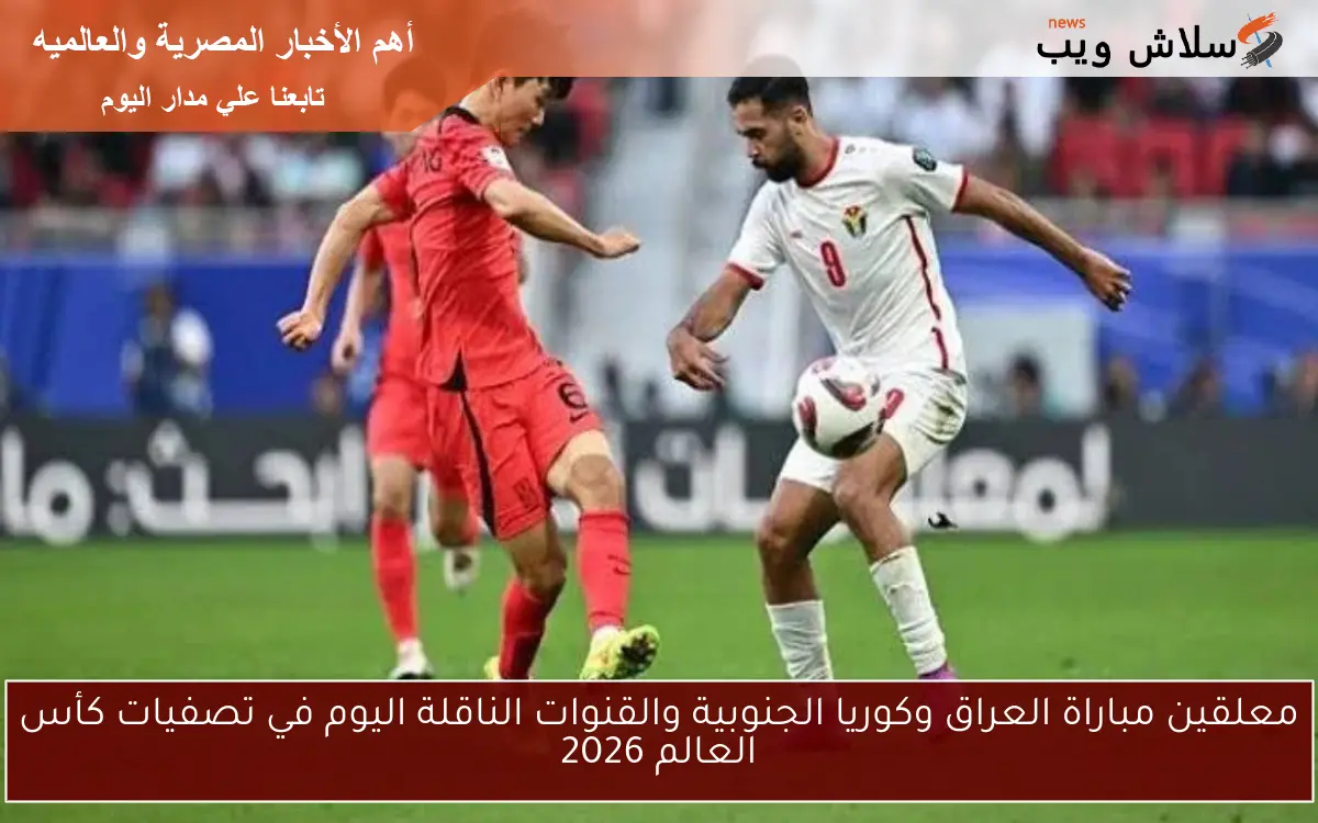 معلقين مباراة العراق وكوريا الجنوبية والقنوات الناقلة اليوم في تصفيات كأس العالم 2026