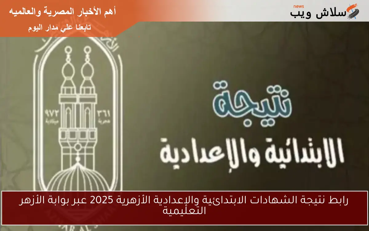 رابط نتيجة الشهادات الابتدائية والإعدادية الأزهرية 2025 عبر بوابة الأزهر التعليمية