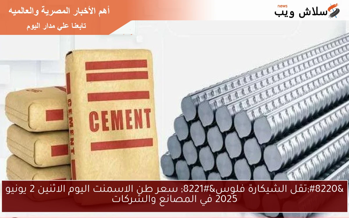 “تقل الشيكارة فلوس” سعر طن الاسمنت اليوم الاثنين 2 يونيو 2025 في المصانع والشركات