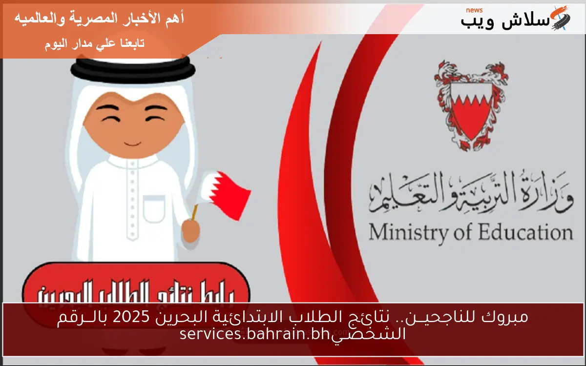 مبروك للناجحيـــن.. نتائج الطلاب الإعدادية والثانوية البحرين 2025 بالـــرقم الشخصــيservices.bahrain.bh
