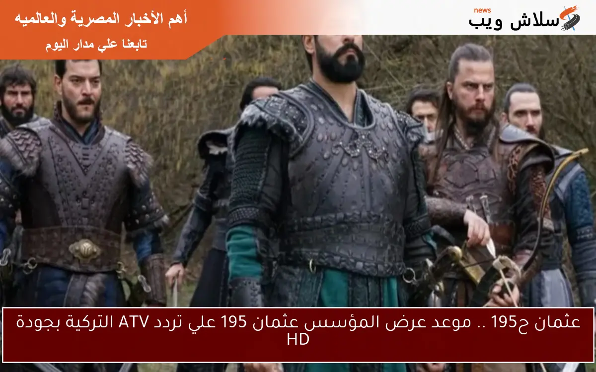 عثمان ح195 .. موعد عرض المؤسس عثمان 195 علي تردد ATV التركية بجودة HD