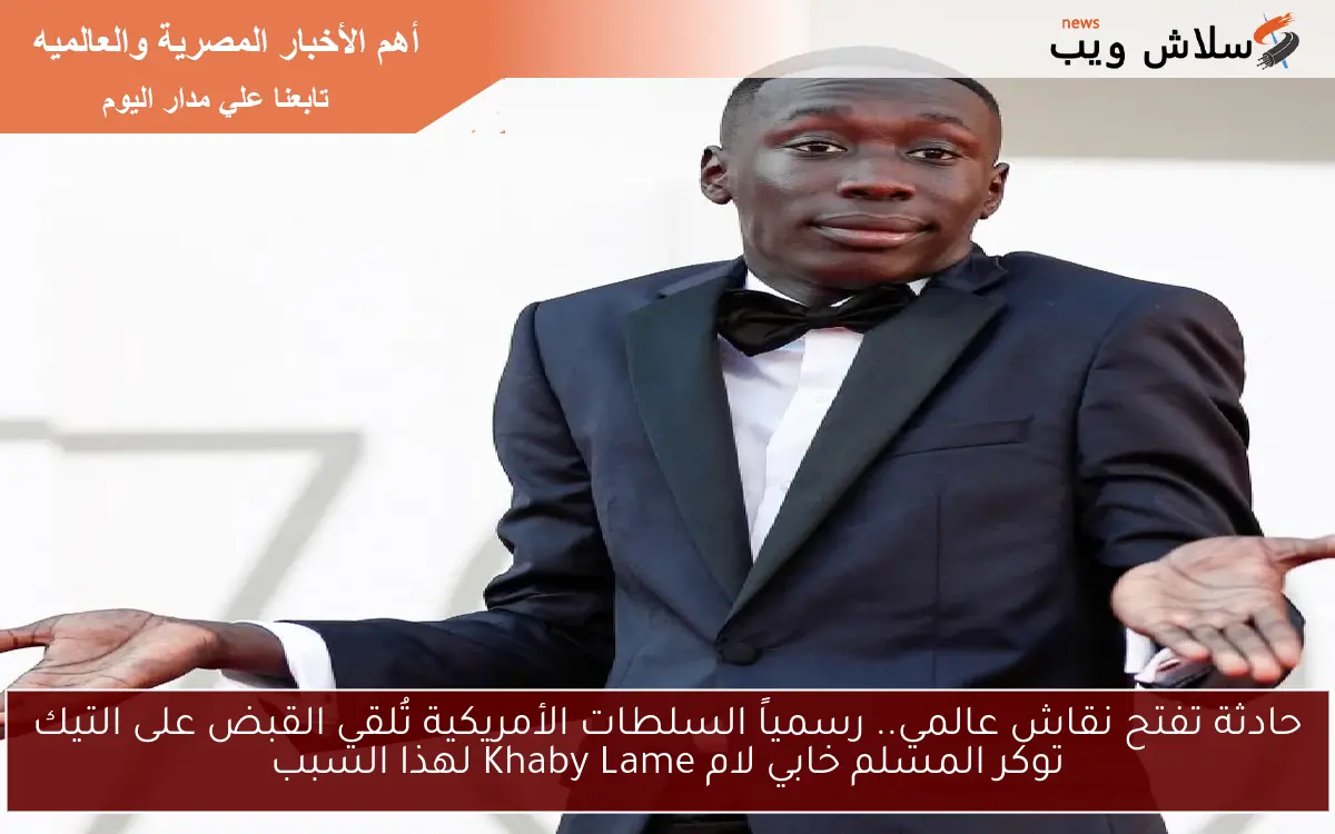 حادثة تفتح نقاش عالمي.. رسمياً السلطات الأمريكية تُلقي القبض على التيك توكر المسلم خابي لام Khaby Lame لهذا السبب