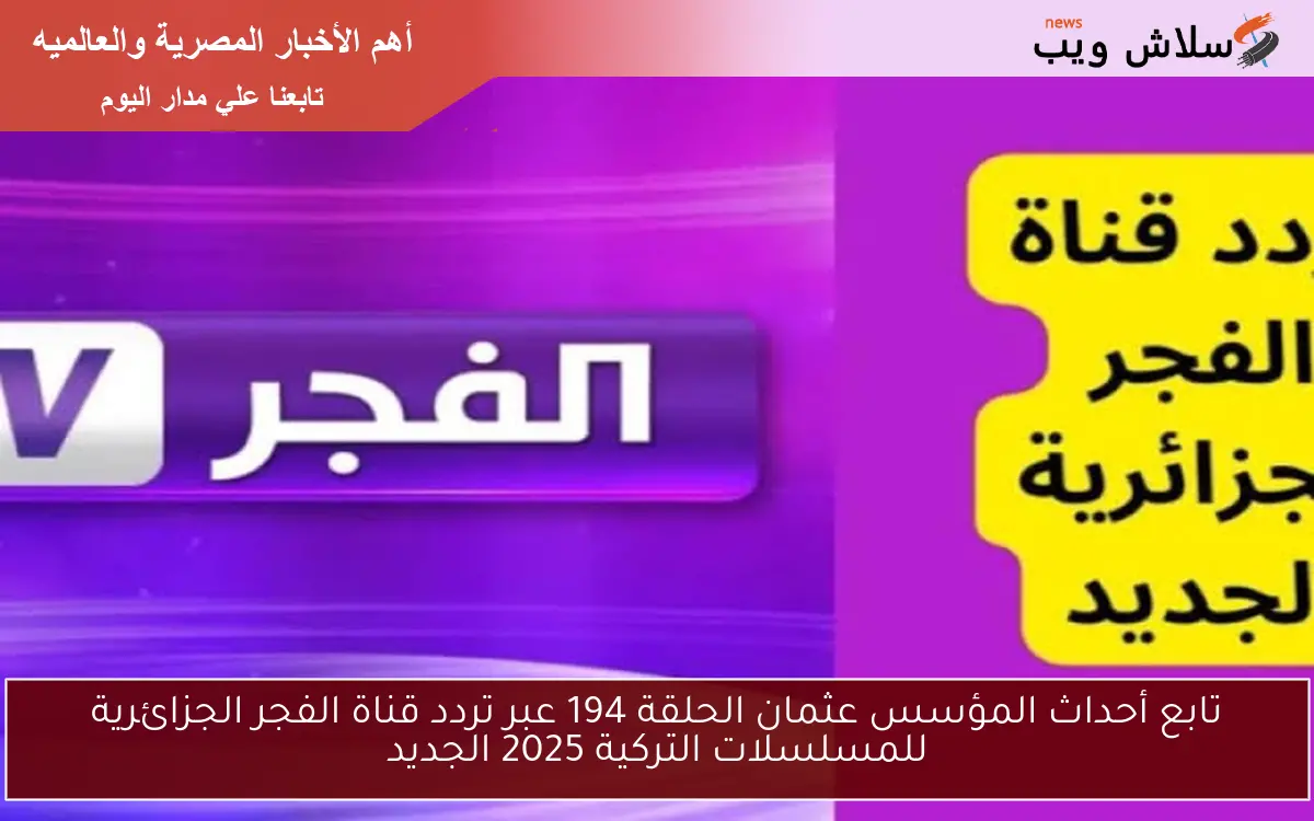 تابع أحداث المؤسس عثمان الحلقة 194 عبر تردد قناة الفجر الجزائرية للمسلسلات التركية 2025 الجديد