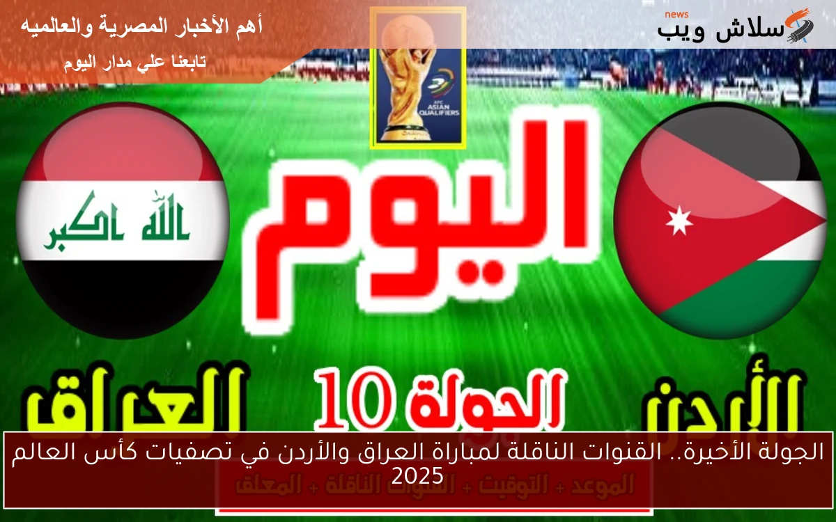 الجولة الأخيرة.. القنوات الناقلة لمباراة العراق والأردن في تصفيات كأس العالم 2025