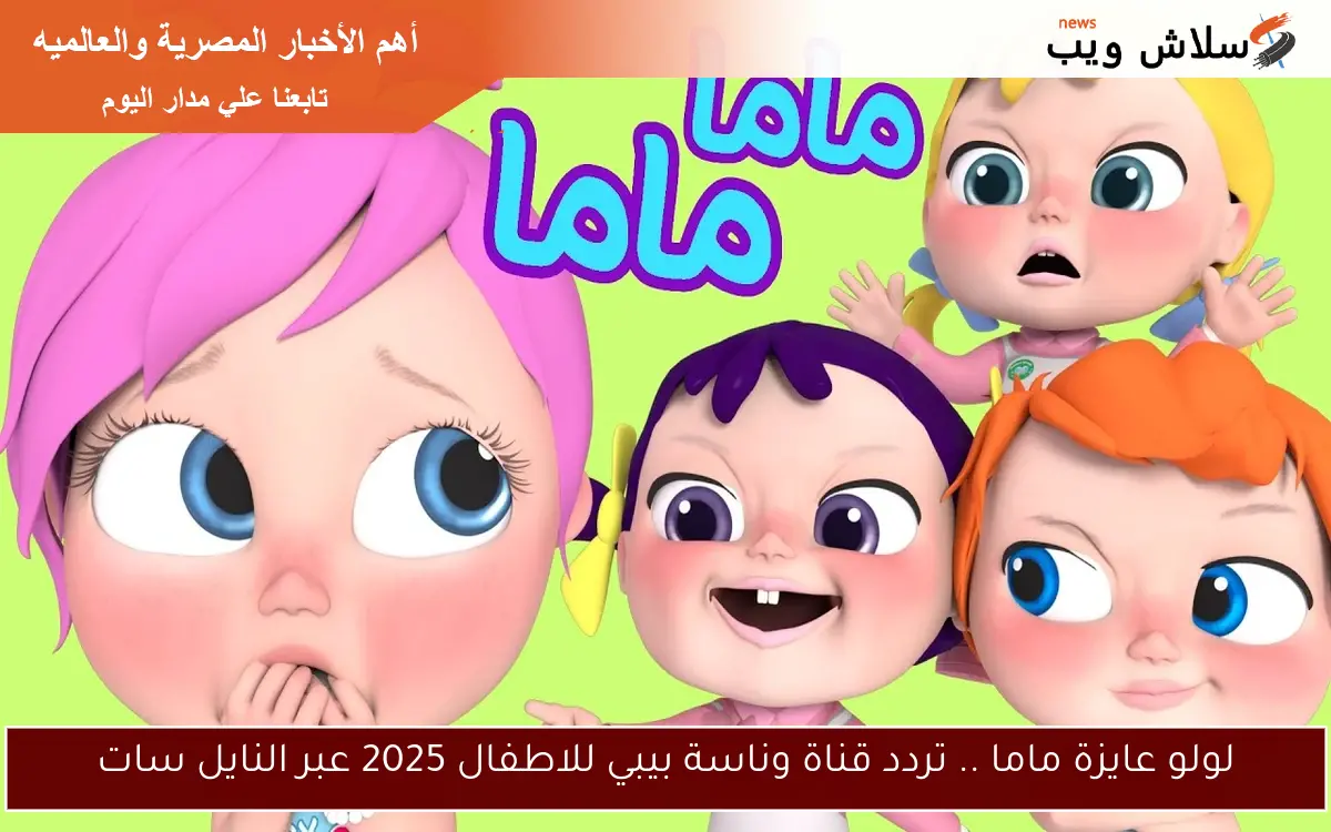 لولو عايزة ماما .. تردد قناة وناسة بيبي للاطفال 2025 عبر النايل سات