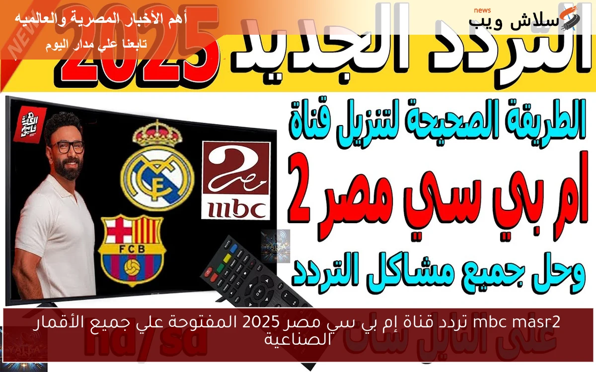 mbc masr2 تردد قناة إم بي سي مصر 2025 المفتوحة علي جميع الأقمار الصناعية