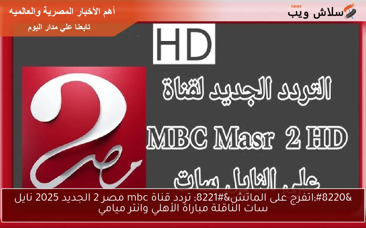 “اتفرج على الماتش” تردد قناة mbc مصر 2 الجديد 2025 نايل سات الناقلة مباراة الأهلي وانتر ميامي