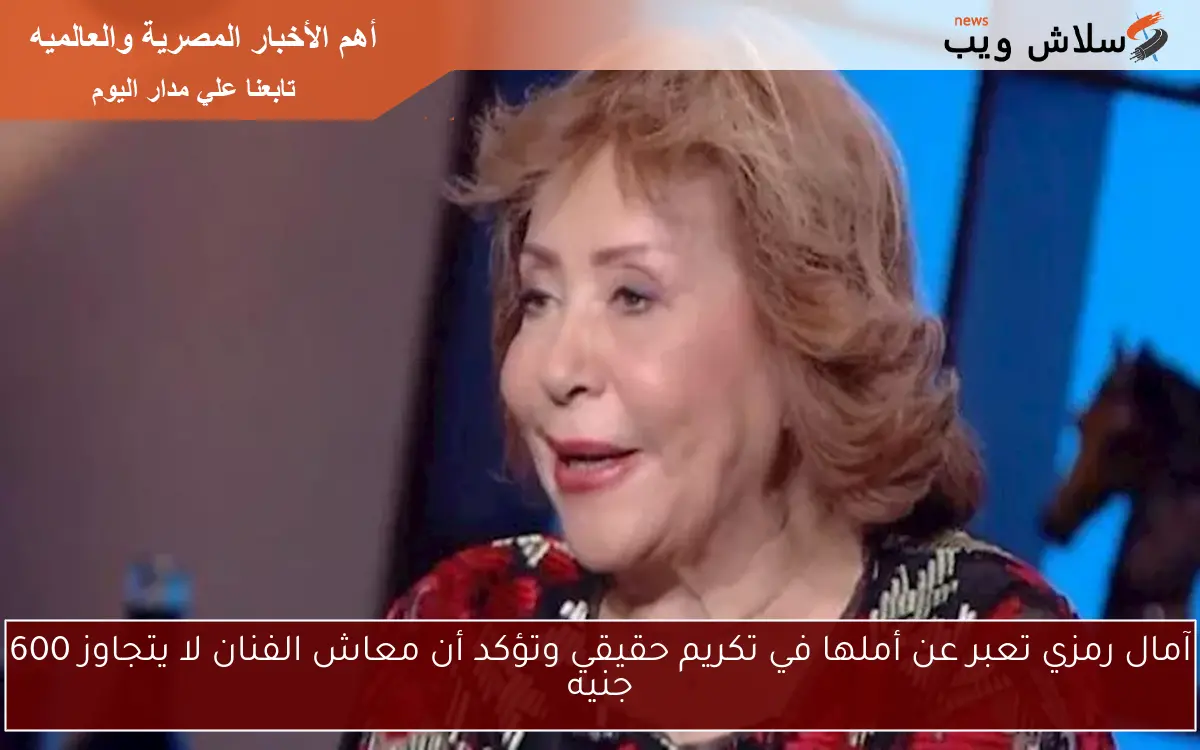 آمال رمزي تعبر عن أملها في تكريم حقيقي وتؤكد أن معاش الفنان لا يتجاوز 600 جنيه