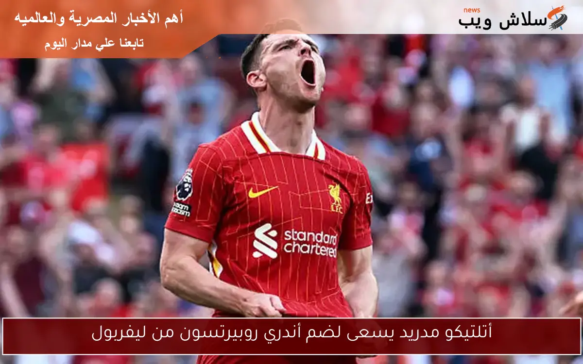 أتلتيكو مدريد يسعى لضم أندري روبيرتسون من ليفربول