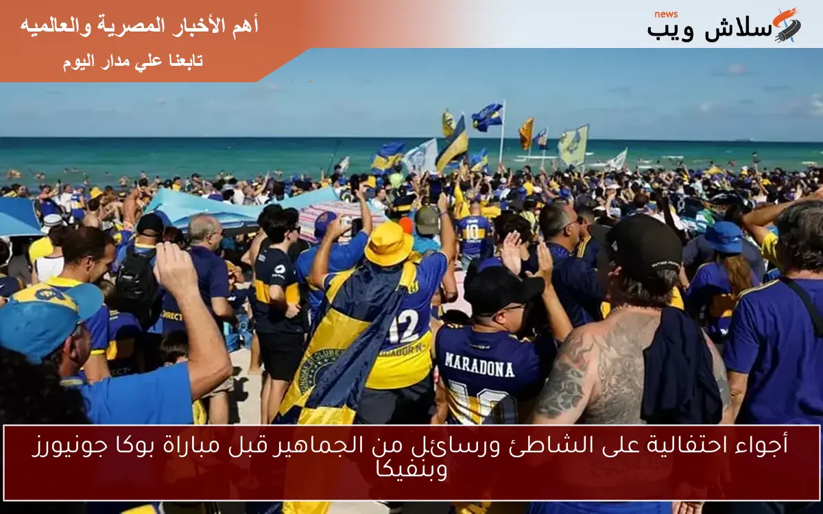 أجواء احتفالية على الشاطئ ورسائل من الجماهير قبل مباراة بوكا جونيورز وبنفيكا