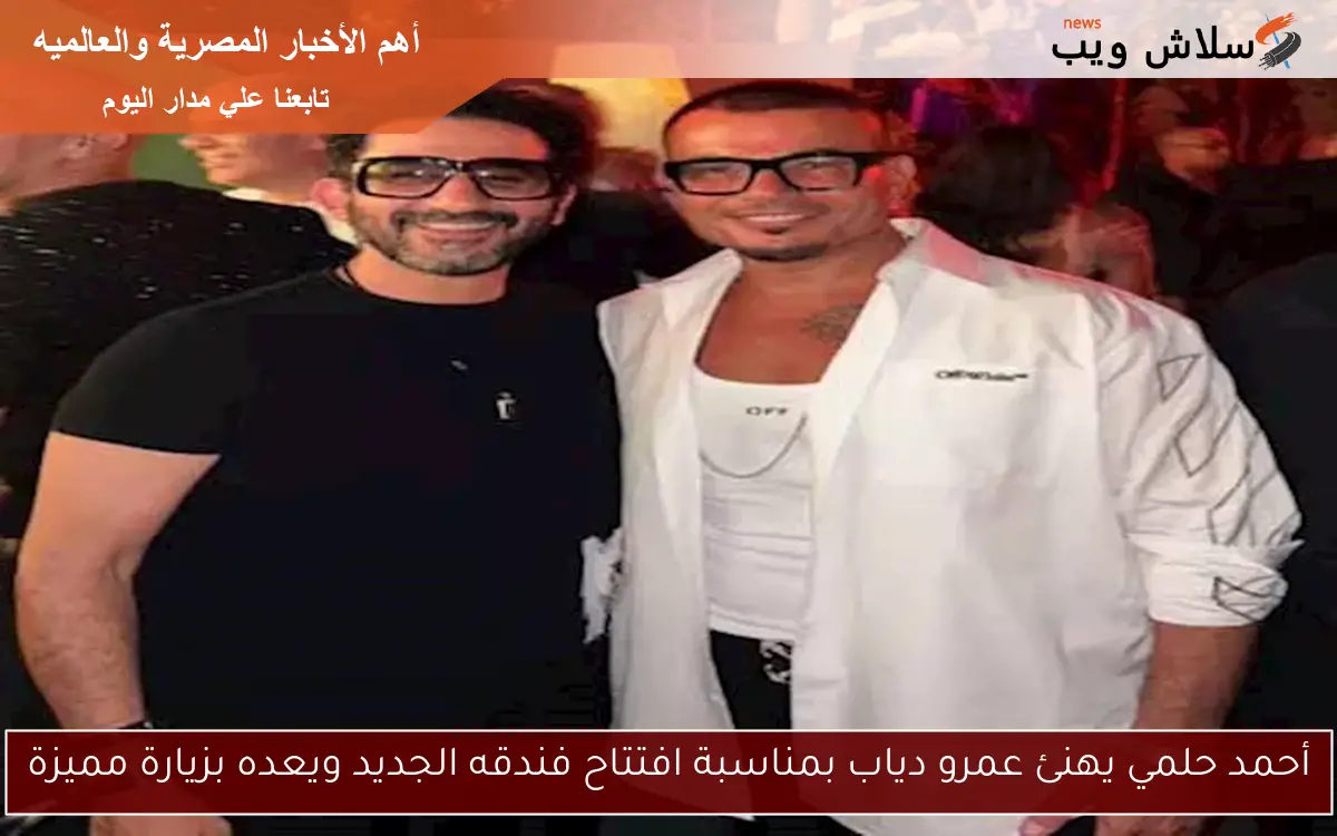 أحمد حلمي يهنئ عمرو دياب بمناسبة افتتاح فندقه الجديد ويعده بزيارة مميزة