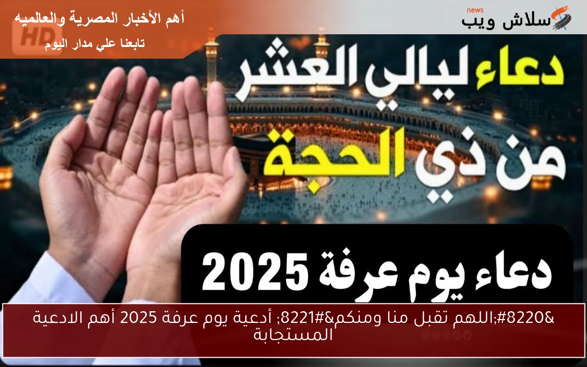 “اللهم تقبل منا ومنكم” أدعية يوم عرفة 2025 أهم الادعية المستجابة
