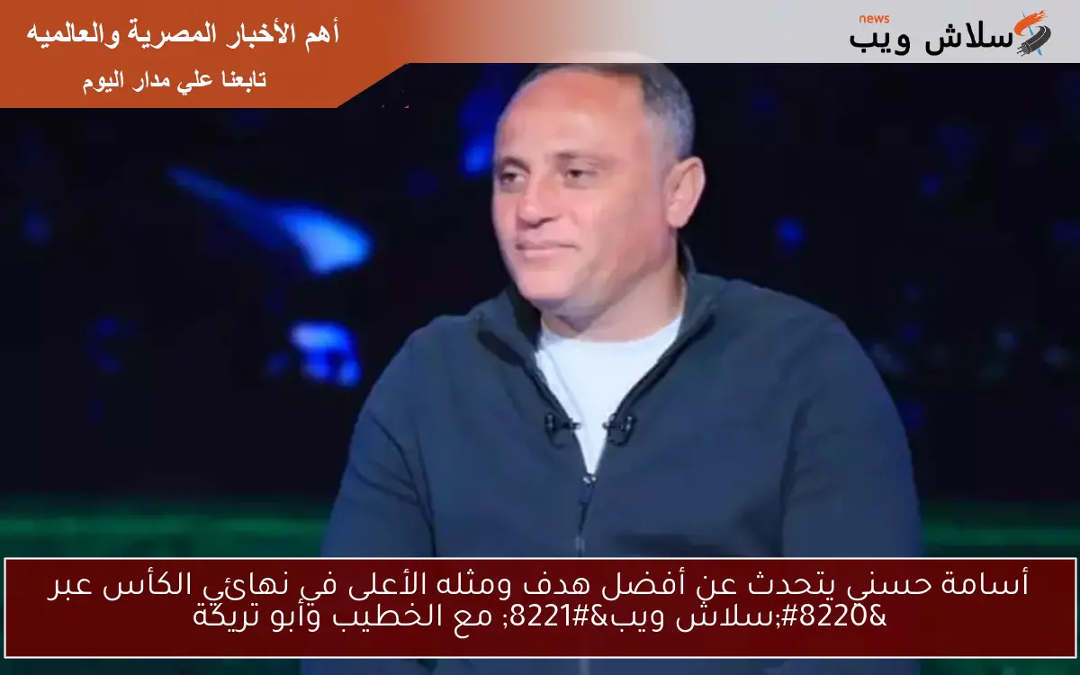 أسامة حسني يتحدث عن أفضل هدف ومثله الأعلى في نهائي الكأس عبر “سلاش ويب” مع الخطيب وأبو تريكة