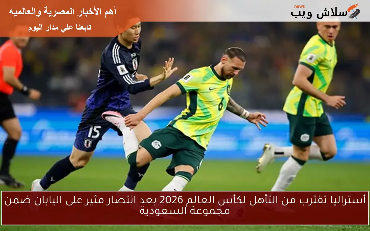 أستراليا تقترب من التأهل لكأس العالم 2026 بعد انتصار مثير على اليابان ضمن مجموعة السعودية