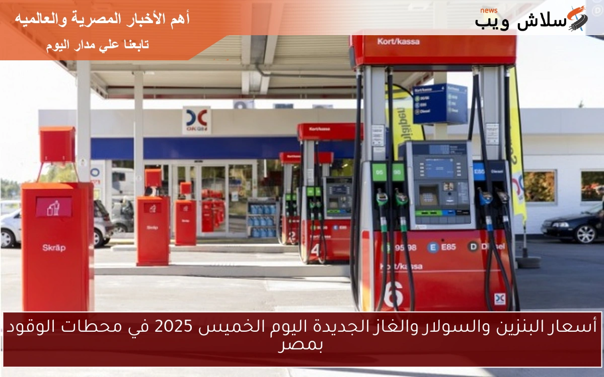 أسعار البنزين والسولار والغاز الجديدة اليوم الخميس 2025 في محطات الوقود بمصر