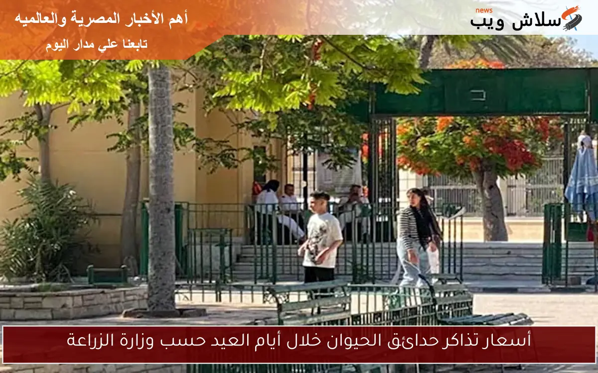 أسعار تذاكر حدائق الحيوان خلال أيام العيد حسب وزارة الزراعة