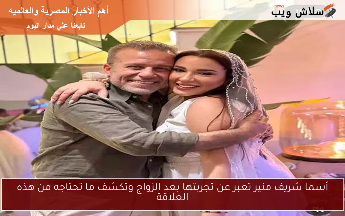 أسما شريف منير تعبر عن تجربتها بعد الزواج وتكشف ما تحتاجه من هذه العلاقة