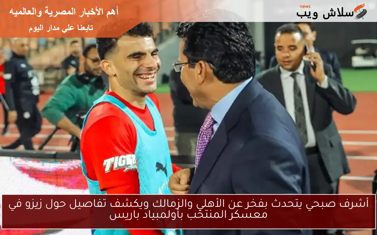 أشرف صبحي يتحدث بفخر عن الأهلي والزمالك ويكشف تفاصيل حول زيزو في معسكر المنتخب بأولمبياد باريس