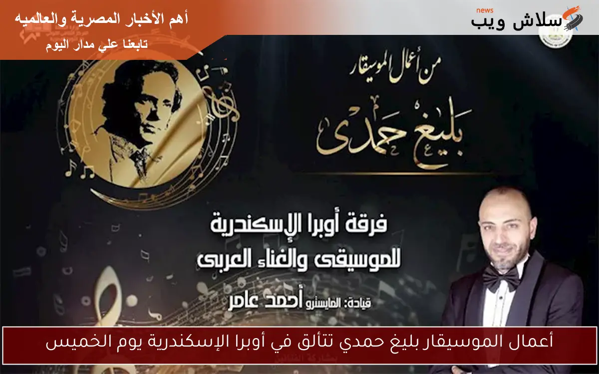 أعمال الموسيقار بليغ حمدي تتألق في أوبرا الإسكندرية يوم الخميس