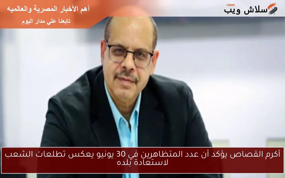 أكرم القصاص يؤكد أن عدد المتظاهرين في 30 يونيو يعكس تطلعات الشعب لاستعادة بلده
