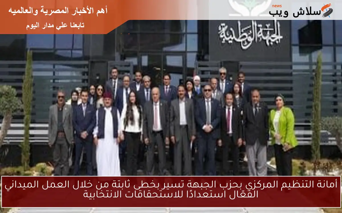 أمانة التنظيم المركزي بحزب الجبهة تسير بخطى ثابتة من خلال العمل الميداني الفعّال استعدادًا للاستحقاقات الانتخابية