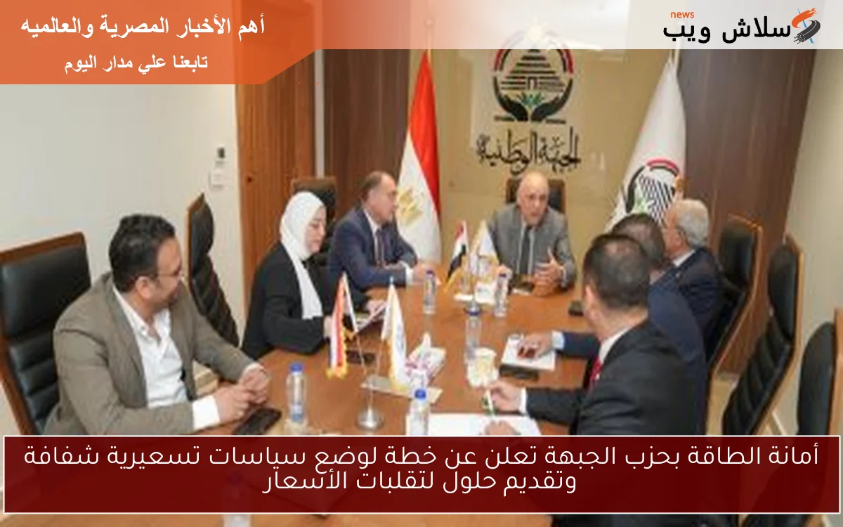 أمانة الطاقة بحزب الجبهة تعلن عن خطة لوضع سياسات تسعيرية شفافة وتقديم حلول لتقلبات الأسعار