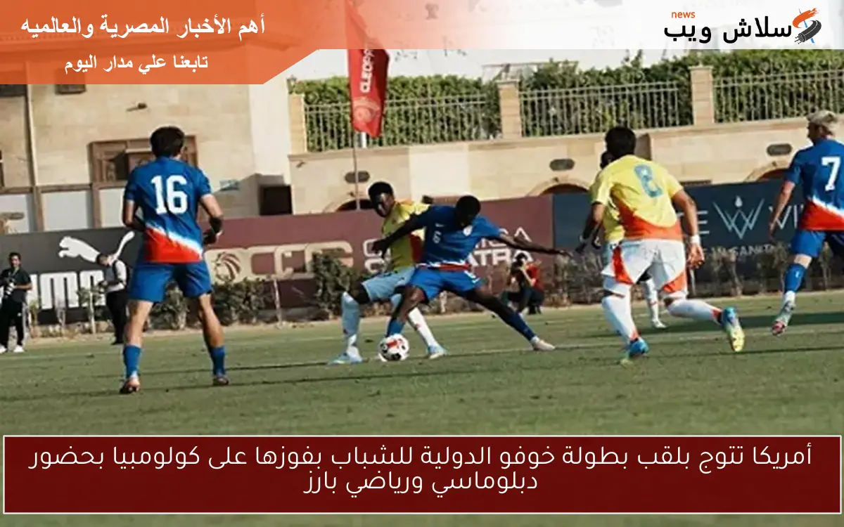 أمريكا تتوج بلقب بطولة خوفو الدولية للشباب بفوزها على كولومبيا بحضور دبلوماسي ورياضي بارز