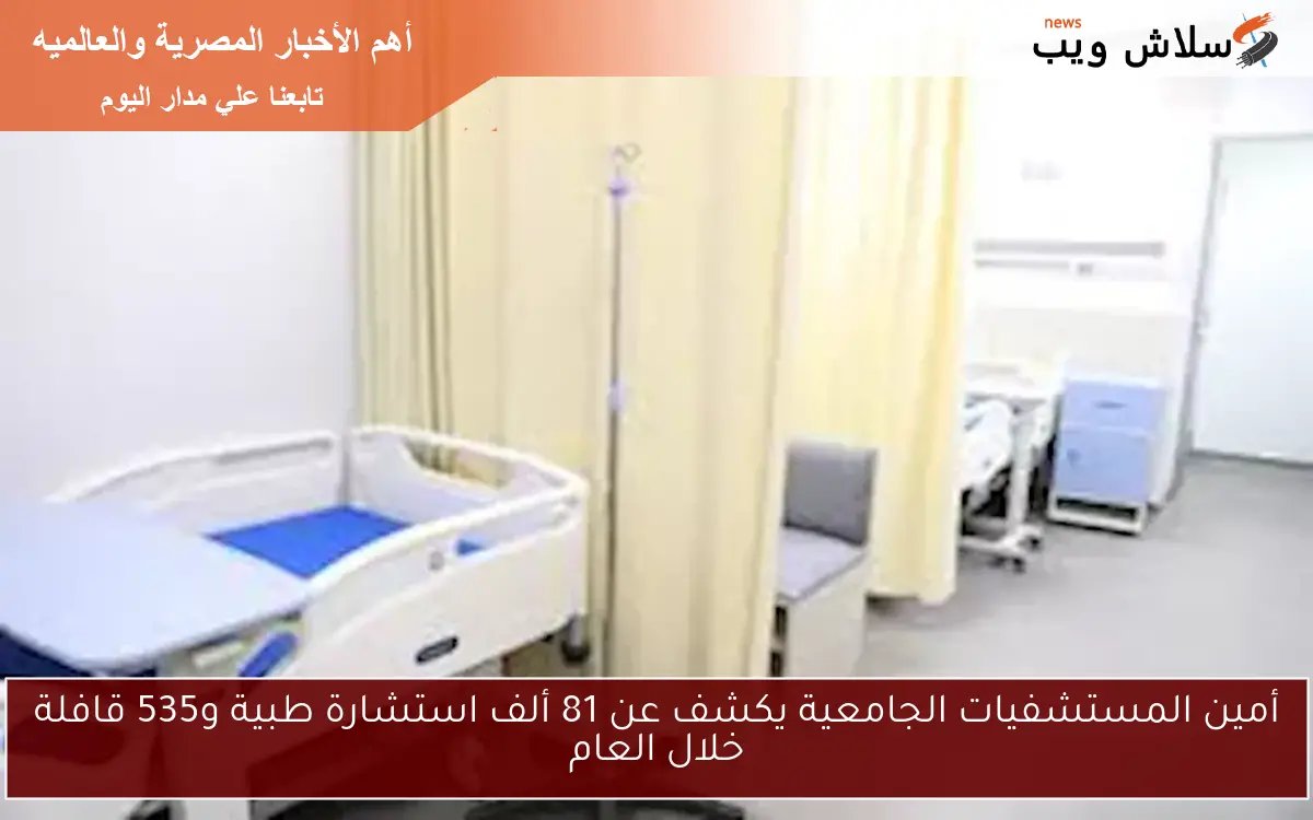 أمين المستشفيات الجامعية يكشف عن 81 ألف استشارة طبية و535 قافلة خلال العام