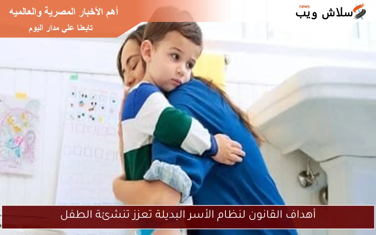 أهداف القانون لنظام الأسر البديلة تعزز تنشئة الطفل