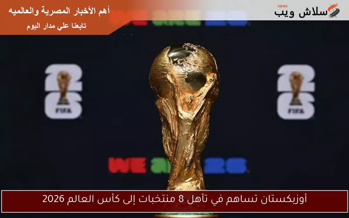 أوزبكستان تساهم في تأهل 8 منتخبات إلى كأس العالم 2026
