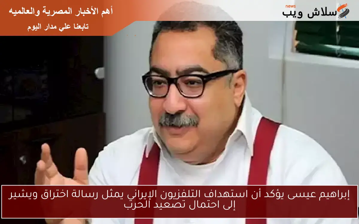 إبراهيم عيسى يؤكد أن استهداف التلفزيون الإيراني يمثل رسالة اختراق ويشير إلى احتمال تصعيد الحرب