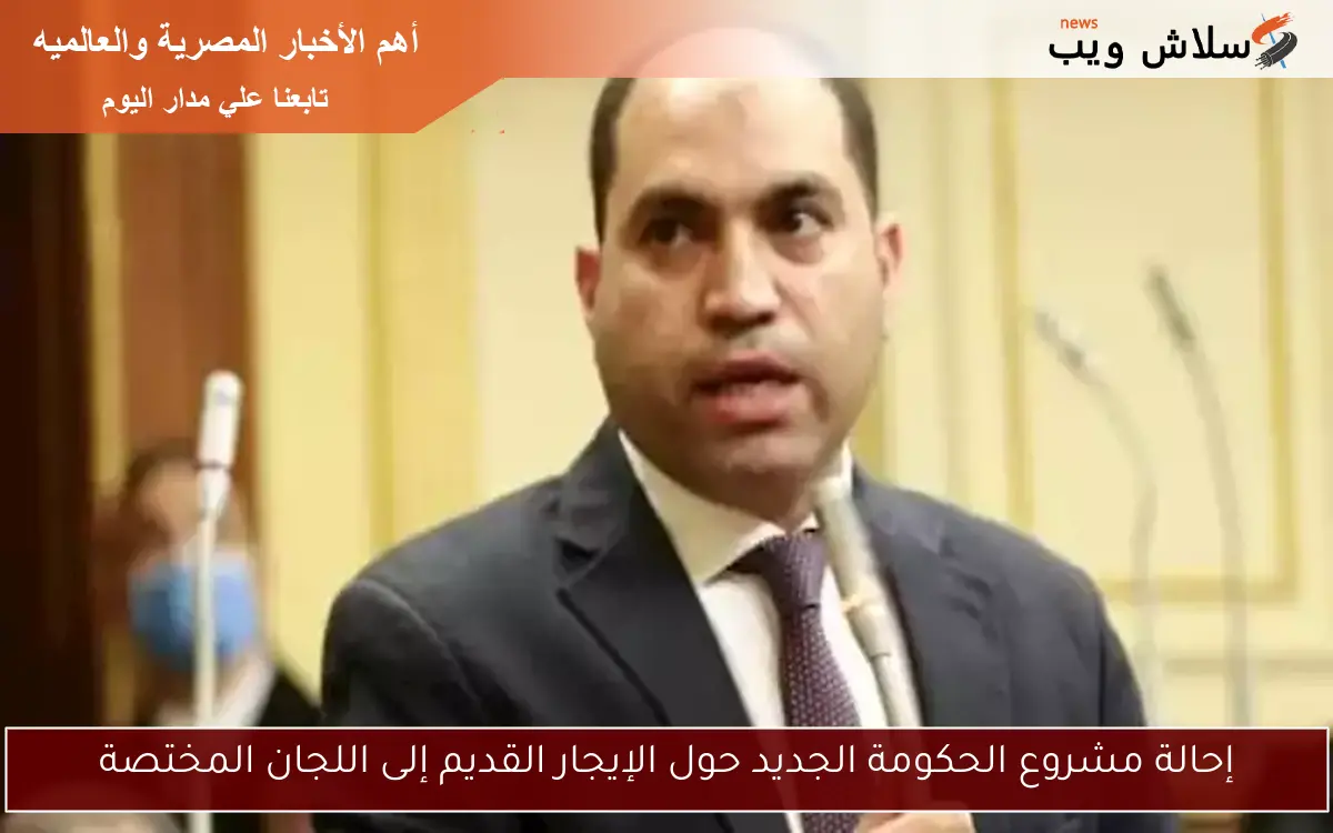 إحالة مشروع الحكومة الجديد حول الإيجار القديم إلى اللجان المختصة