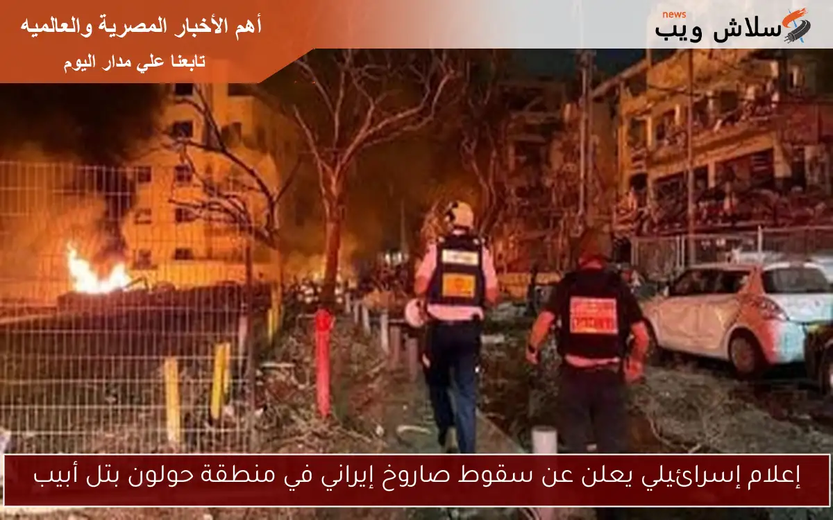إعلام إسرائيلي يعلن عن سقوط صاروخ إيراني في منطقة حولون بتل أبيب