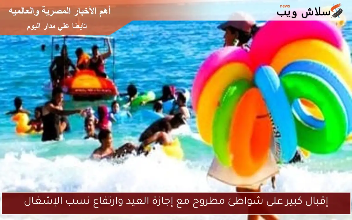 إقبال كبير على شواطئ مطروح مع إجازة العيد وارتفاع نسب الإشغال