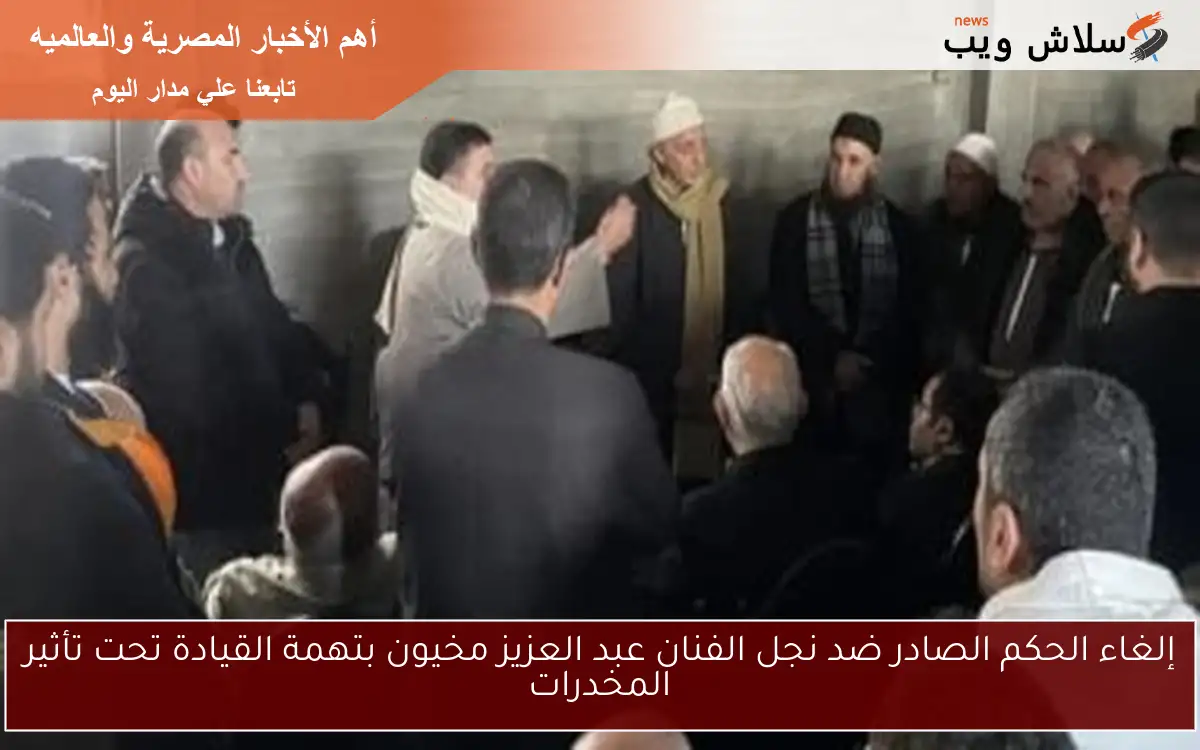 إلغاء الحكم الصادر ضد نجل الفنان عبد العزيز مخيون بتهمة القيادة تحت تأثير المخدرات