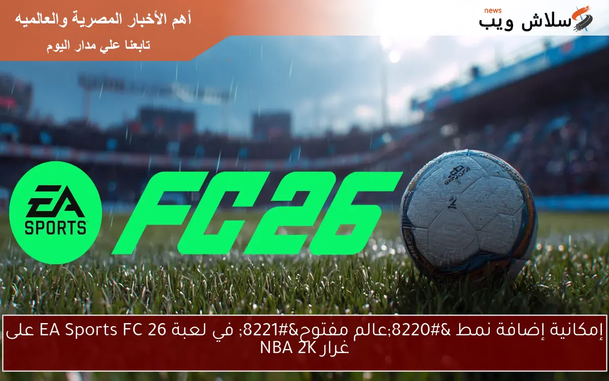 إمكانية إضافة نمط “عالم مفتوح” في لعبة EA Sports FC 26 على غرار NBA 2K