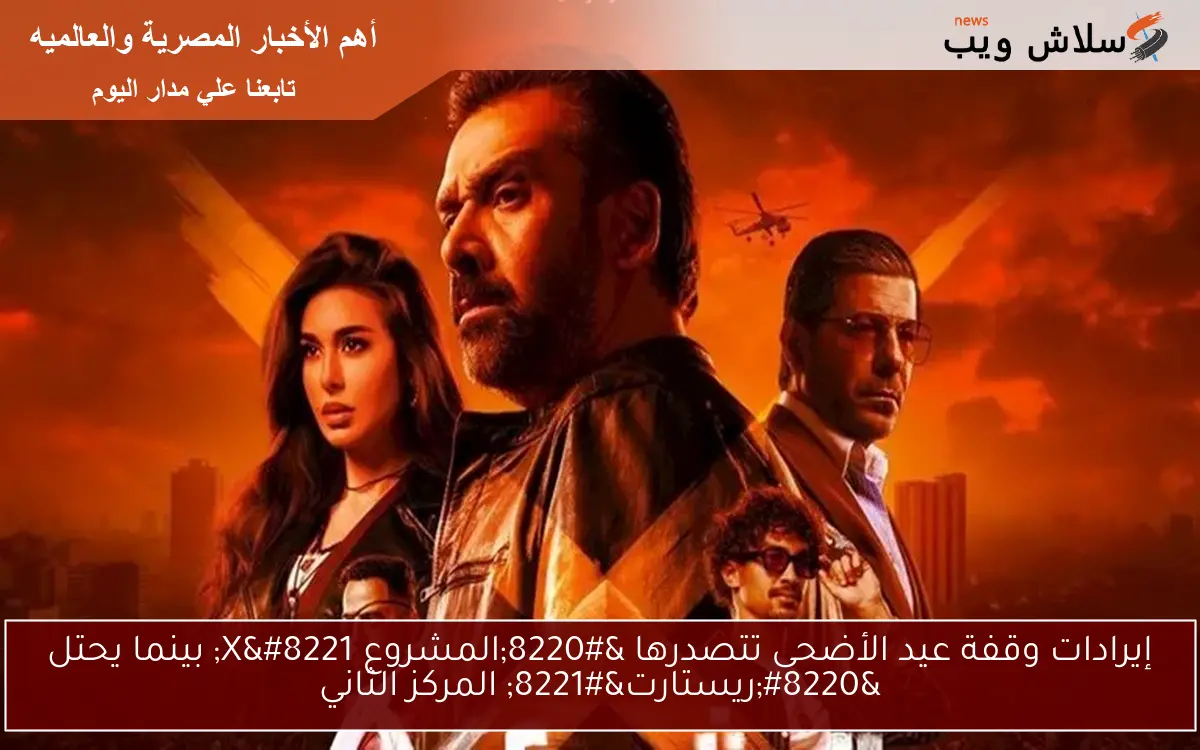 إيرادات وقفة عيد الأضحى تتصدرها “المشروع X” بينما يحتل “ريستارت” المركز الثاني