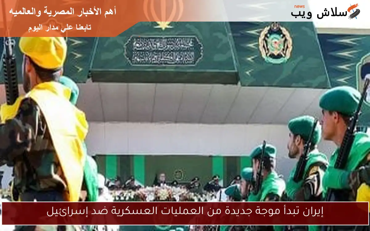 إيران تبدأ موجة جديدة من العمليات العسكرية ضد إسرائيل