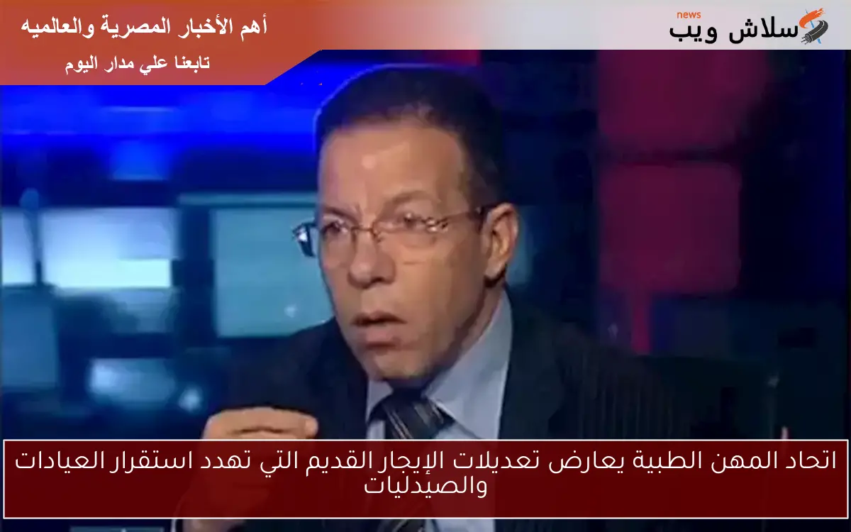 اتحاد المهن الطبية يعارض تعديلات الإيجار القديم التي تهدد استقرار العيادات والصيدليات