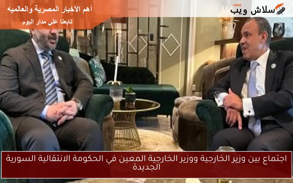 اجتماع بين وزير الخارجية ووزير الخارجية المعين في الحكومة الانتقالية السورية الجديدة