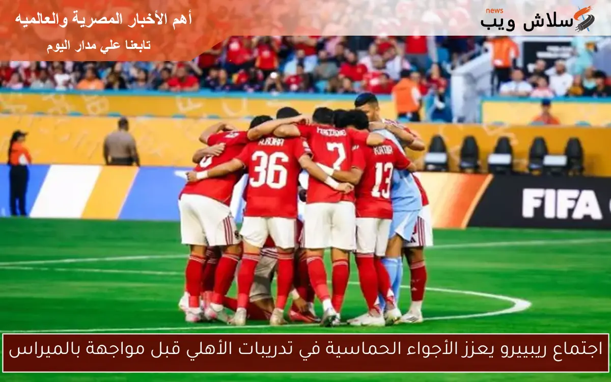 اجتماع ريبييرو يعزز الأجواء الحماسية في تدريبات الأهلي قبل مواجهة بالميراس