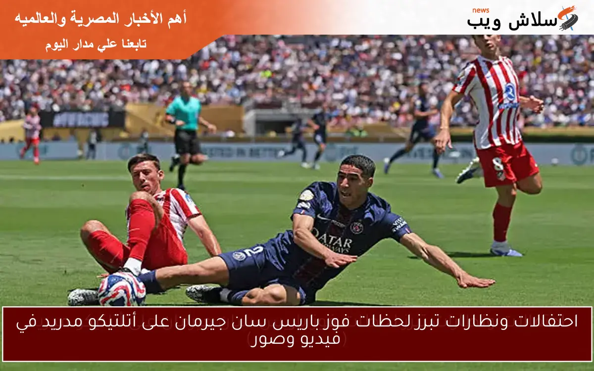 احتفالات ونظارات تبرز لحظات فوز باريس سان جيرمان على أتلتيكو مدريد في فيديو وصور