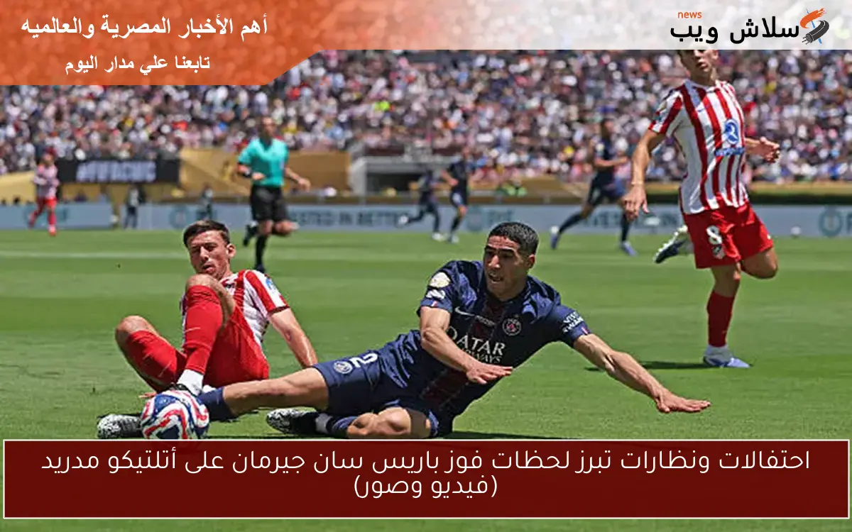 احتفالات ونظارات تبرز لحظات فوز باريس سان جيرمان على أتلتيكو مدريد (فيديو وصور)
