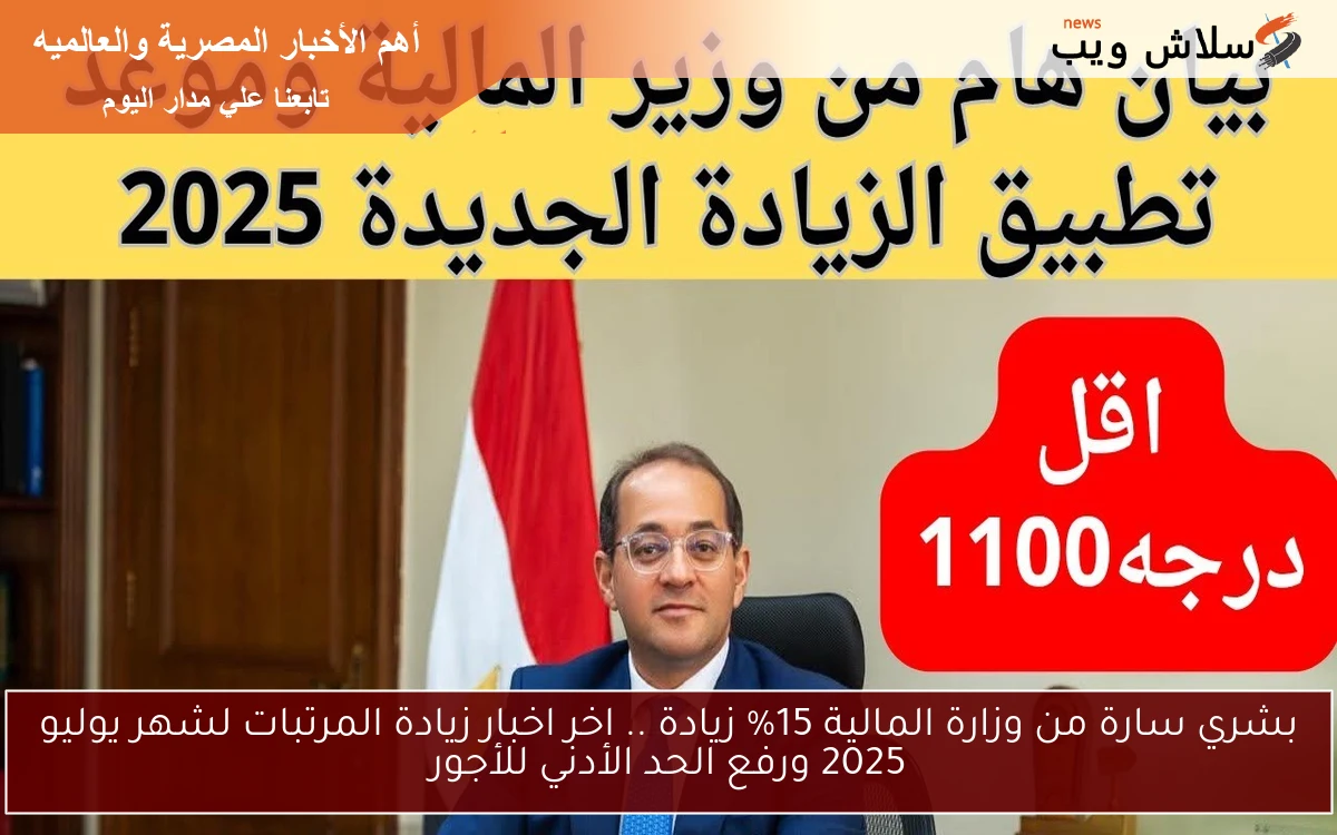 بشري سارة من وزارة المالية 15% زيادة .. اخر اخبار زيادة المرتبات لشهر يوليو 2025 ورفع الحد الأدني للأجور