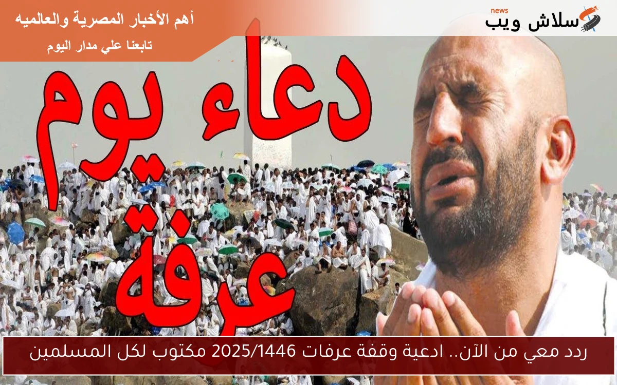 ردد معي من الآن.. ادعية وقفة عرفات 2025/1446 مكتوب لكل المسلمين