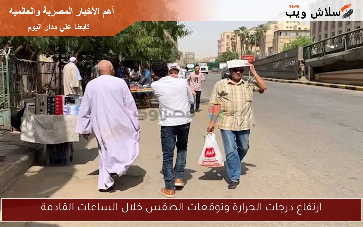 ارتفاع درجات الحرارة وتوقعات الطقس خلال الساعات القادمة