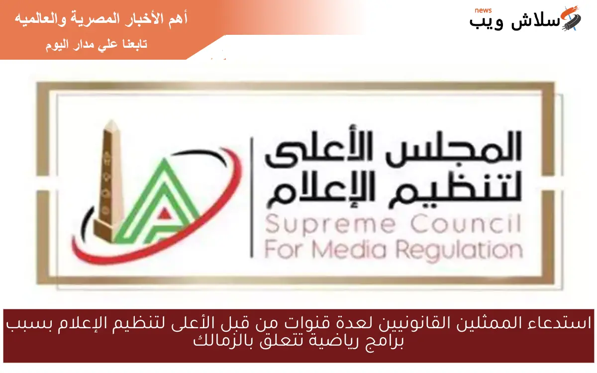 استدعاء الممثلين القانونيين لعدة قنوات من قبل الأعلى لتنظيم الإعلام بسبب برامج رياضية تتعلق بالزمالك