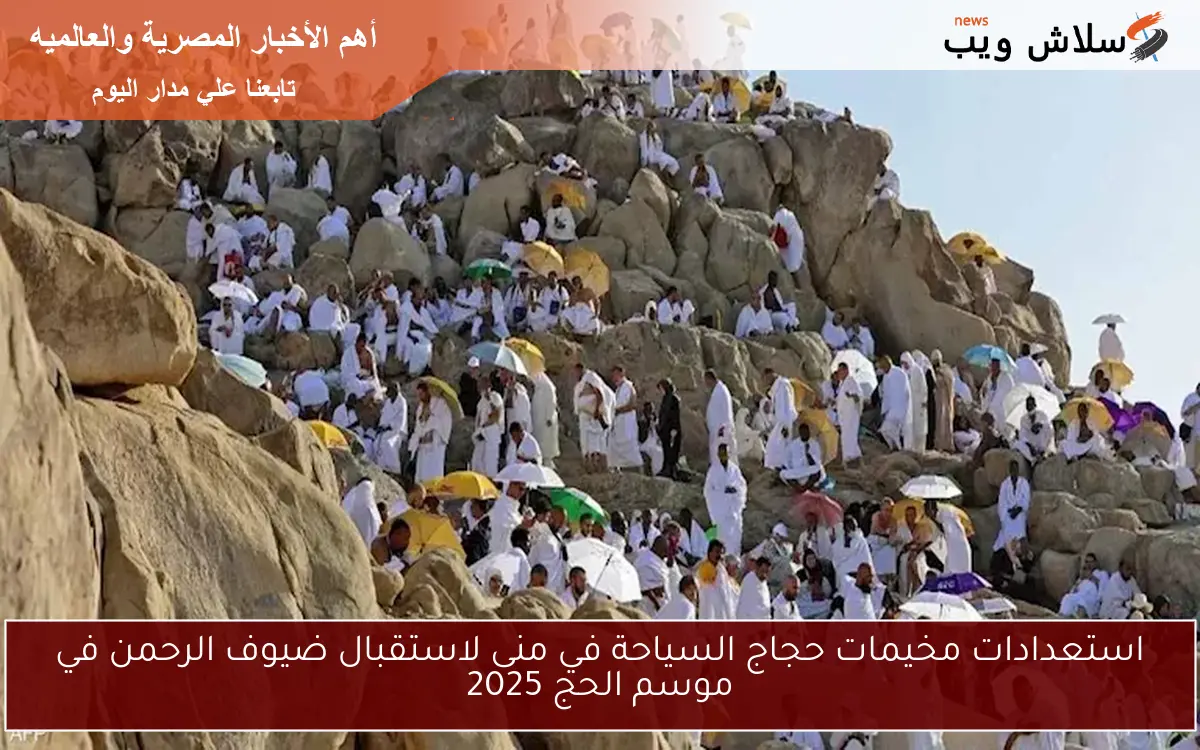 استعدادات مخيمات حجاج السياحة في منى لاستقبال ضيوف الرحمن في موسم الحج 2025